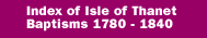 Index of Isle of Thanet Baptisms 1780-1840
